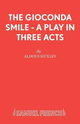 The Gioconda Smile - A Play in Three Acts by Huxley, Aldous