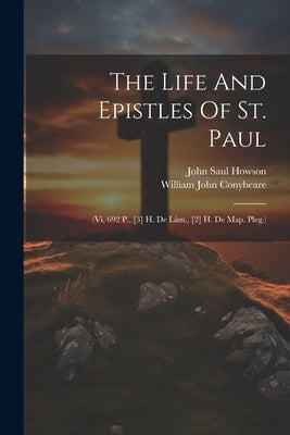 The Life And Epistles Of St. Paul: (vi, 692 P., [3] H. De Lám., [2] H. De Map. Pleg.) by Conybeare, William John