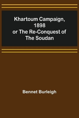 Khartoum Campaign, 1898; or the Re-Conquest of the Soudan by Burleigh, Bennet