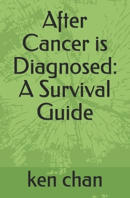 After Cancer is Diagnosed: A Survival Guide by Chan, Ken