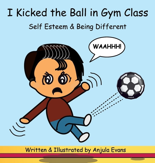 I Kicked the Ball in Gym Class: Self Esteem & Being Different by Evans, Anjula