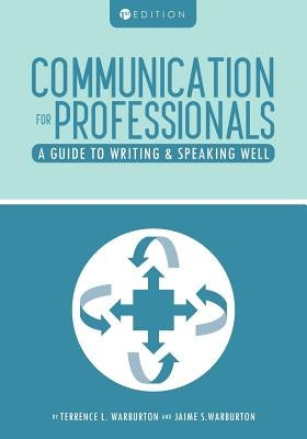Communication for Professionals: A Guide to Writing and Speaking Well by Warburton, Terrence L.