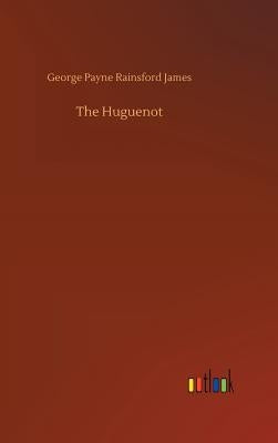 The Huguenot by James, George Payne Rainsford