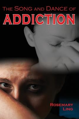The Song and Dance of Addiction by Ling, Rosemary