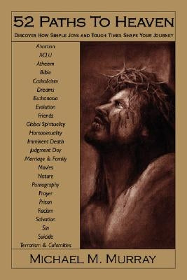 52 Paths to Heaven: Discover How Simple Joys and Tough Times Shape Your Journey by Murray, Michael M.