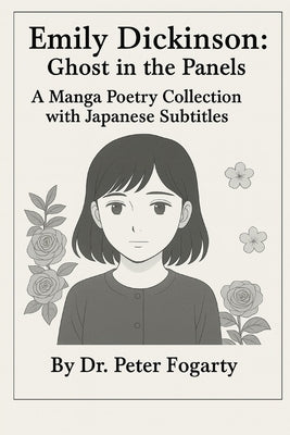 Emily Dickinson: Ghost in the Panels - A Manga Poetry Collection with Japanese Subtitles By Dr. Peter Fogarty by Fogarty, Peter