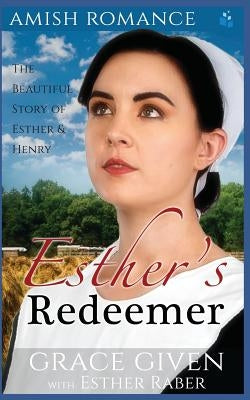 Amish Romance: Esther's Redeemer: The Beautiful Story of Esther & Henry by Raber, Esther
