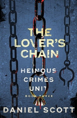The Lover's Chain: Heinous Crimes Unit Book 3 by Scott, Daniel