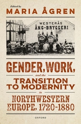 Gender, Work, and the Transition to Modernity in Northwestern Europe, 1720-1880 by ?gren, Maria