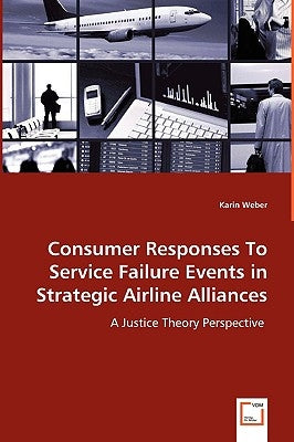 Consumer Responses To Service Failure Events in Strategic Airline Alliances by Weber, Karin