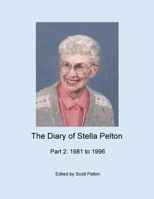 The Diary of Stella Pelton - Part 2: 1981-1996 by Pelton, Scott