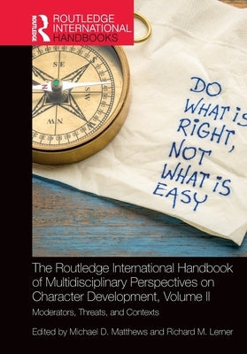 The Routledge International Handbook of Multidisciplinary Perspectives on Character Development, Volume II: Moderators, Threats, and Contexts by Matthews, Michael D.