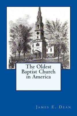 The Oldest Baptist Church in America by Dean, James E.