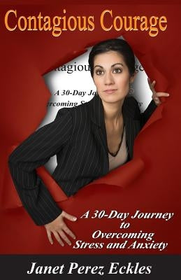 Contagious Courage: A 30-Day Journey to Overcoming Stress and Anxiety by Eckles, Janet Perez
