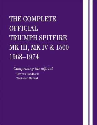 The Complete Official Triumph Spitfire Mk III, Mk IV and 1500: 1968-1974: Comprising the Official Driver's Handbook and Workshop Manual by British Leyland Motors