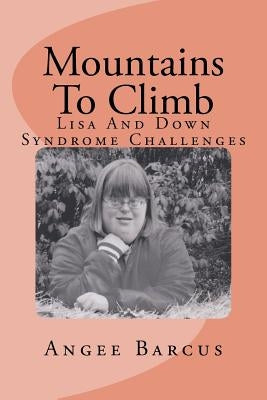 Mountains To Climb: Lisa And Down Syndrome Challenges by Barcus, Angee