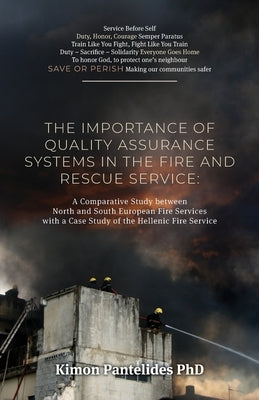 The Importance of Quality Assurance Systems in the Fire and Rescue Service: A Comparative Study between North and South European Fire Services with a by -. Alexander Pantelides, Kimon