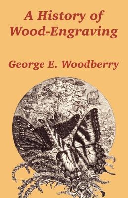 A History of Wood-Engraving by Woodberry, George E.