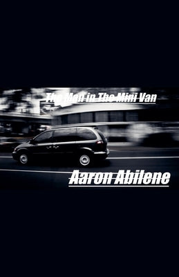 The Man in The Mini Van by Abilene, Aaron