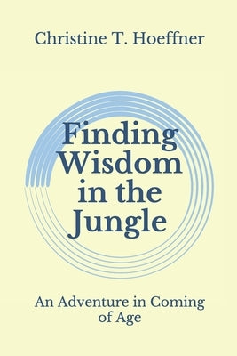 Finding Wisdom in the Jungle: An Adventure in Coming of Age by Hoeffner, Christine T.
