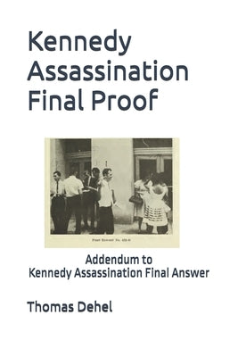 Kennedy Assassination Final Proof: Addendum to Kennedy Assassination Final Answer by Dehel, Thomas F.