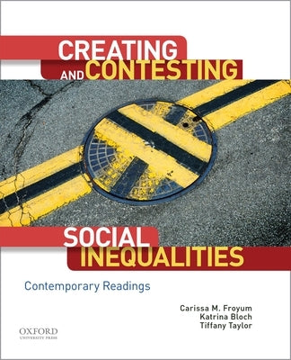 Creating and Contesting Social Inequalities: Contemporary Readings by Froyum, Carissa M.