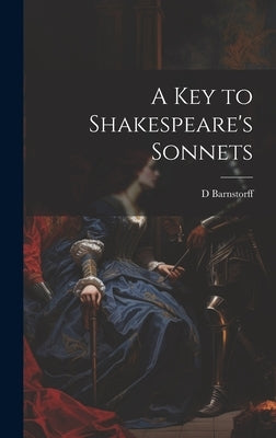 A Key to Shakespeare's Sonnets by Barnstorff, D.