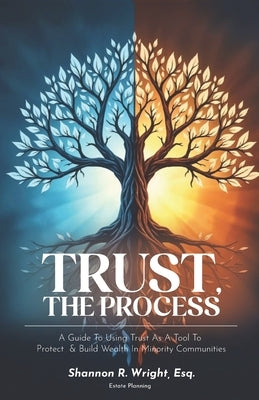 Trust, The Process: A Guide To Using Trust As A Tool To Protect and Build Wealth In Minority Communities by Wright, Shannon R.