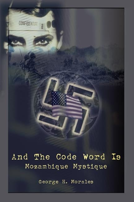 And The Code Word Is: Mozambique Mystique by Morales, George H.