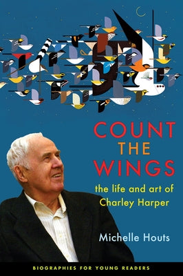 Count the Wings: The Life and Art of Charley Harper by Houts, Michelle