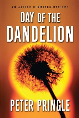 Day of the Dandelion: An Arthur Hemmings Mystery by Pringle, Peter