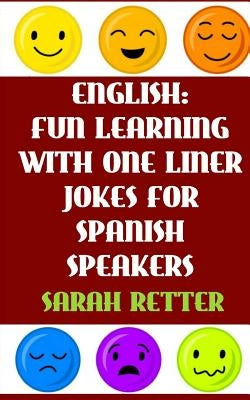 English: Fun Learning with One Liner Jokes for Spanish Speakers: If you are a Spanish speaker, improve your English skills with by Retter, Sarah