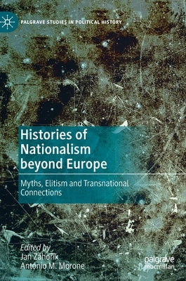 Histories of Nationalism Beyond Europe: Myths, Elitism and Transnational Connections by Záhořík, Jan