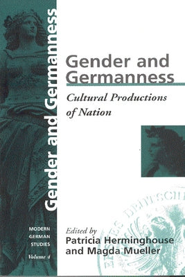 Gender and Germanness: Cultural Productions of Nation by Herminghouse, Patricia
