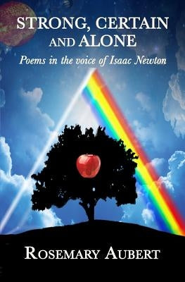 Strong, Certain and Alone: Poems in the Voice of Isaac Newton by Aubert, Rosemary
