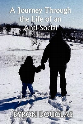 A Journey Through the Life of an Anti-Social by Douglas, Byron