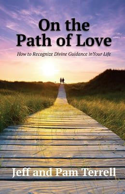 On the Path of Love: How to Recognize Divine Guidance in Your Life by Terrell, Jeff