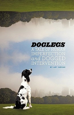 Doglegs: A Tale of Human Imperfection and Dogged Determination by Art Novak, Novak