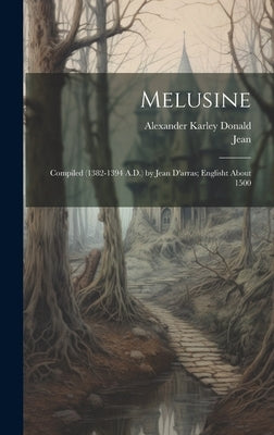 Melusine: Compiled (1382-1394 A.D.) by Jean D'arras; Englisht About 1500 by Jean
