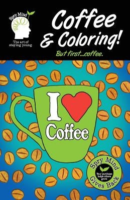 Coffee And Coloring! But First Coffee...: An Easier Adult Coloring Book For Coffee Lovers by Mind, Spry