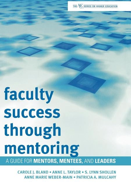 Faculty Success through Mentoring: A Guide for Mentors, Mentees, and Leaders by Bland, Carole J.