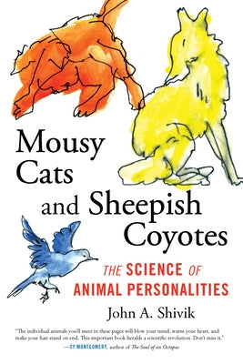 Mousy Cats and Sheepish Coyotes: The Science of Animal Personalities by Shivik, John A.