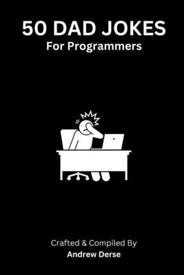 50 Dad Jokes: For Programmers by Derse, Andrew