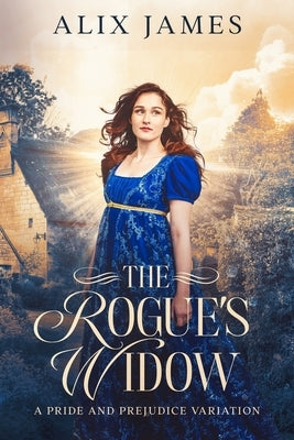 The Rogue's Widow: A Pride and Prejudice Variation by James, Alix