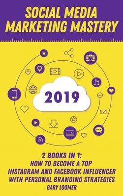 Social Media Marketing Mastery 2020: 2 Books in 1 - How to Become a Top Instagram and Facebook Influencer with Personal Branding Strategies by Loomer, Gary