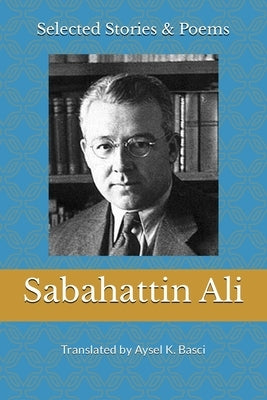 Selected Stories & Poems by Sabahattin Ali: Translated by Aysel K Basci by Basci, Aysel K.