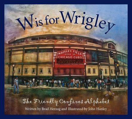 W Is for Wrigley: The Friendly Confines Alphabet by Herzog, Brad