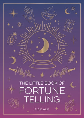 The Little Book of Fortune Telling: An Introduction to the Art of Divination by Wild, Elsie