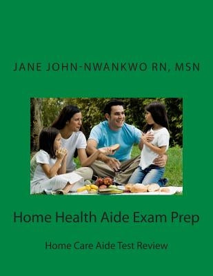 Home Health Aide Exam Prep: Home Care Aide Test Review by John-Nwankwo Rn, Msn Jane C.