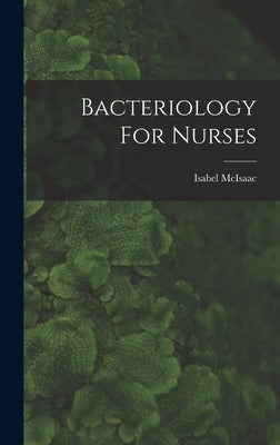 Bacteriology For Nurses by McIsaac, Isabel